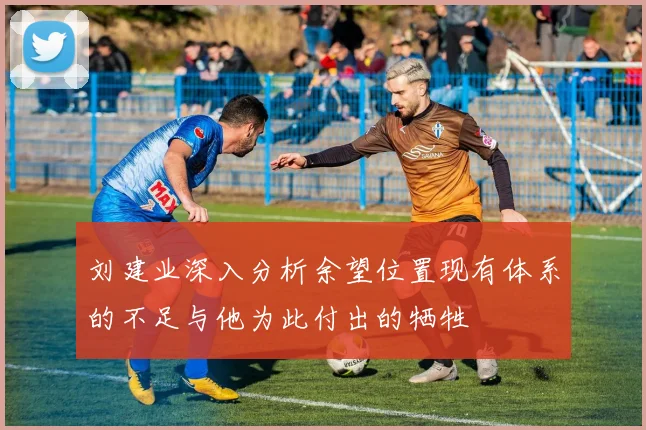 刘建业深入分析余望位置现有体系的不足与他为此付出的牺牲